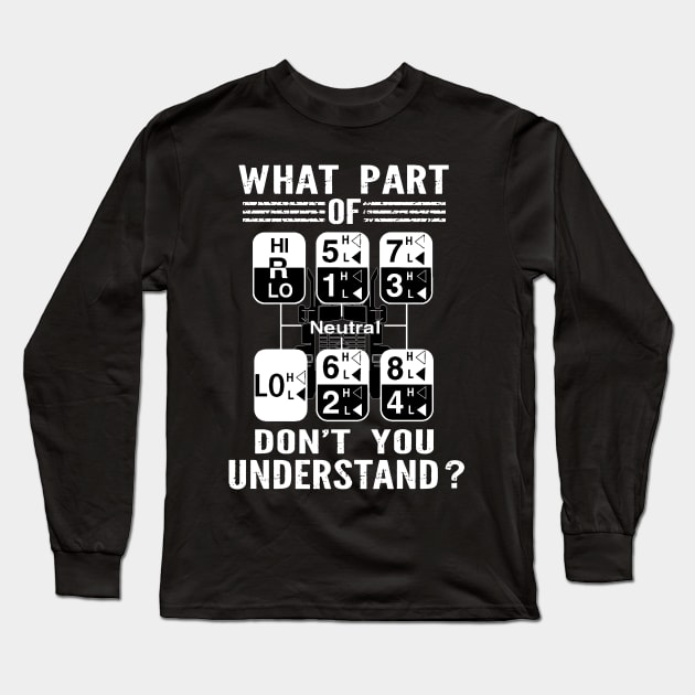 18 Speed What Part Of Don't You Understand Funny Trucker Long Sleeve T-Shirt by ladonna marchand